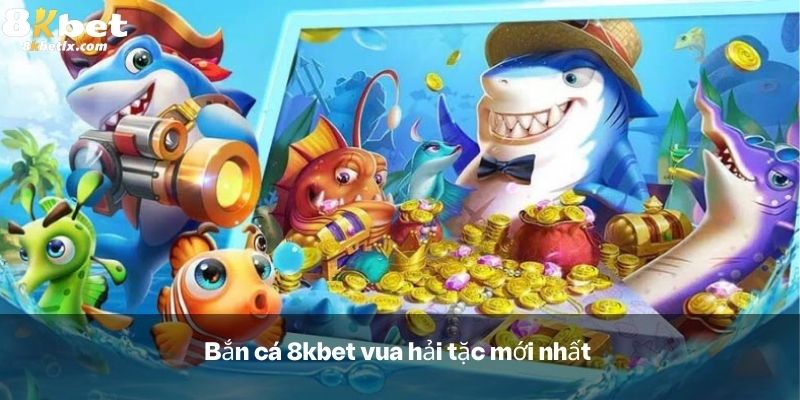 Bắn cá 8kbet vua hải tặc mới nhất 