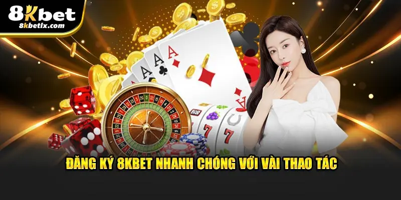 Đăng ký 8KBET nhanh chóng với vài thao tác