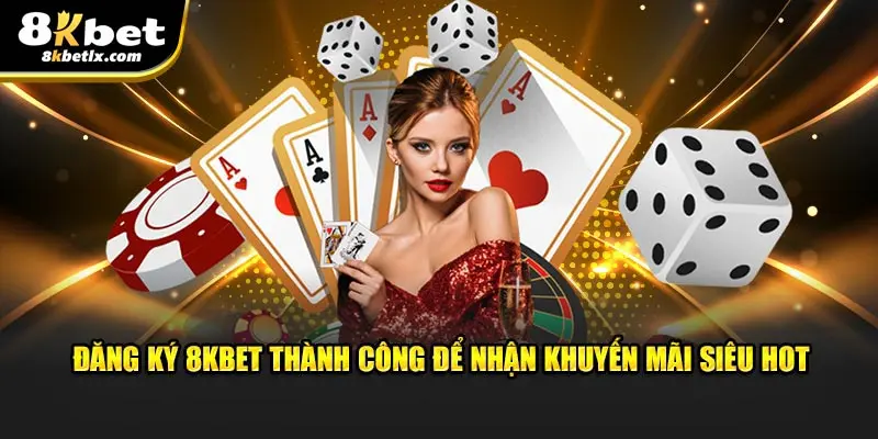 Đăng ký 8KBET thành công để nhận khuyến mãi siêu hot