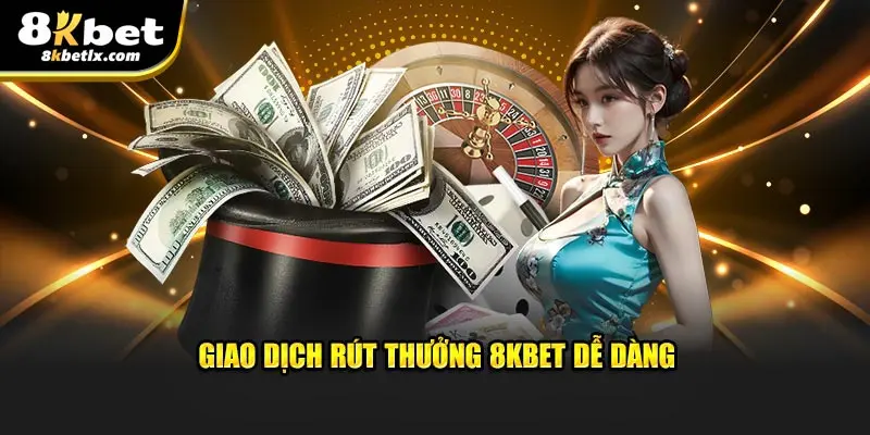 Giao dịch rút thưởng 8KBET dễ dàng