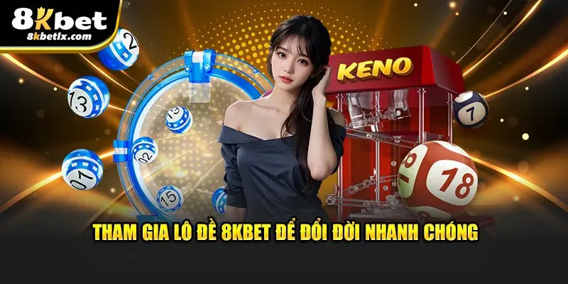 Tham gia lô đề 8KBET để đổi đời nhanh chóng