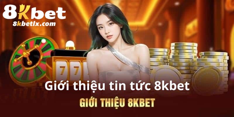 Giới thiệu sơ lược về tin tức nhà cái uy tín 8KBET